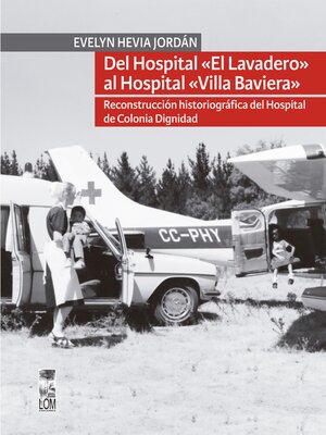cover image of Del hospital «el lavadero» al hospital «Villa Baviera». Reconstrucción historiográfica del hospital de Colonia Dignidad